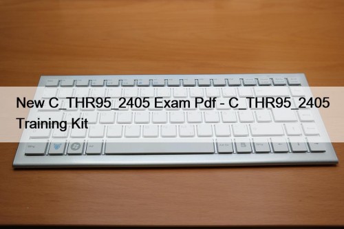 New C_THR95_2405 Exam Pdf - C_THR95_2405 Training Kit